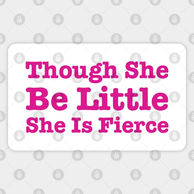 Though She Be Little She Is Fierce Magnet by HobbyAndArt